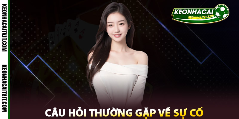 Câu Hỏi Thường Gặp – Trợ Thủ Đắc Lực Tại Keonhacai TV 2 Câu hỏi thường gặp về sự cố