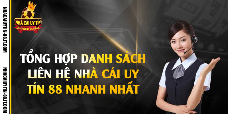 Liên Hệ Nhà Cái Uy Tín 88 - Địa Chỉ Tin Cậy Cho Bet Thủ 1 Tổng hợp danh sách liên hệ nhà cái uy tín 88 nhanh nhất