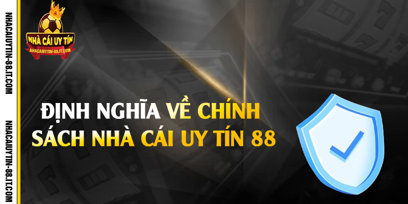 Định nghĩa về chính sách nhà cái uy tín 88
