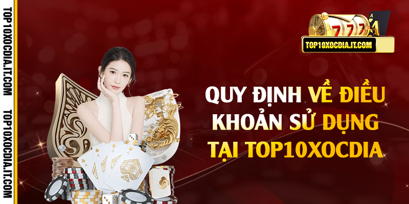 Quy định về điều khoản sử dụng tại Top10xocdia